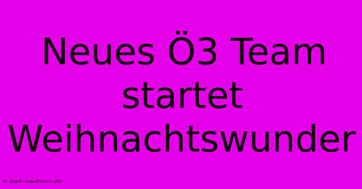 Neues Ö3 Team Startet Weihnachtswunder