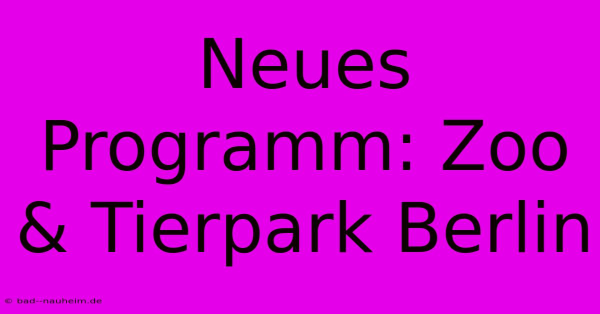 Neues Programm: Zoo & Tierpark Berlin