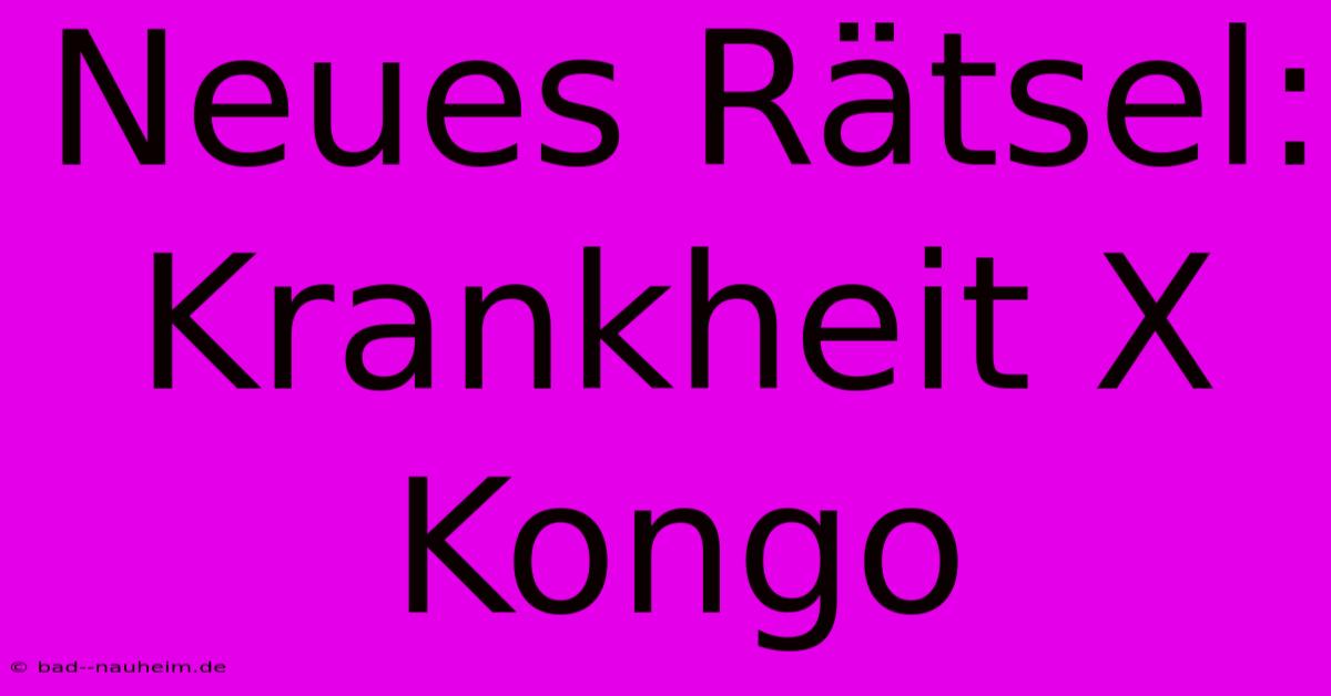 Neues Rätsel: Krankheit X Kongo