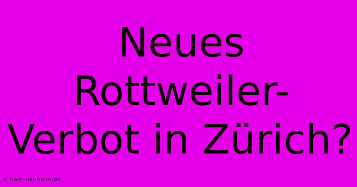 Neues Rottweiler-Verbot In Zürich?