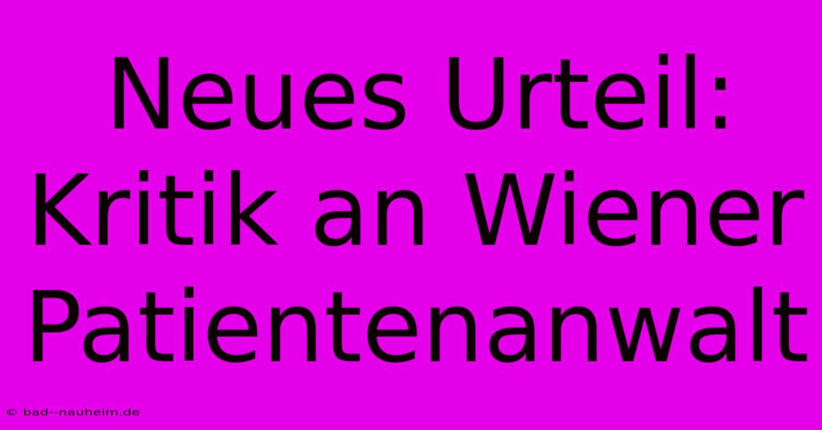 Neues Urteil: Kritik An Wiener Patientenanwalt