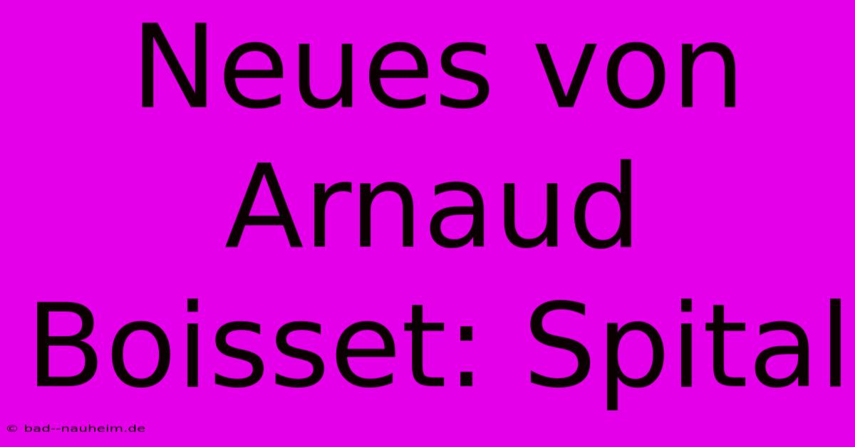 Neues Von Arnaud Boisset: Spital