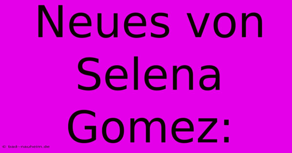 Neues Von Selena Gomez: