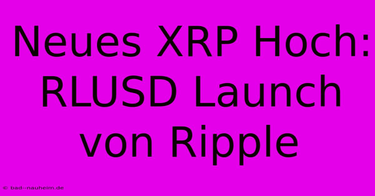 Neues XRP Hoch: RLUSD Launch Von Ripple