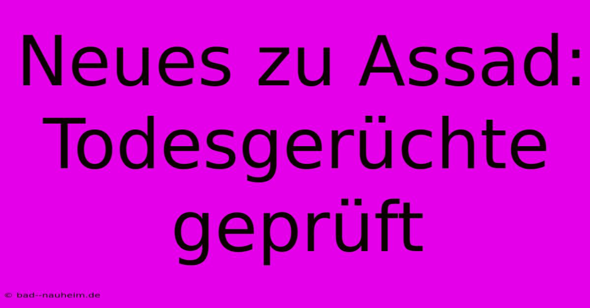 Neues Zu Assad:  Todesgerüchte Geprüft