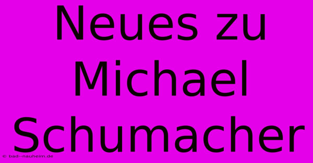 Neues Zu Michael Schumacher