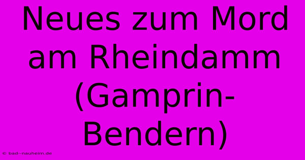 Neues Zum Mord Am Rheindamm (Gamprin-Bendern)