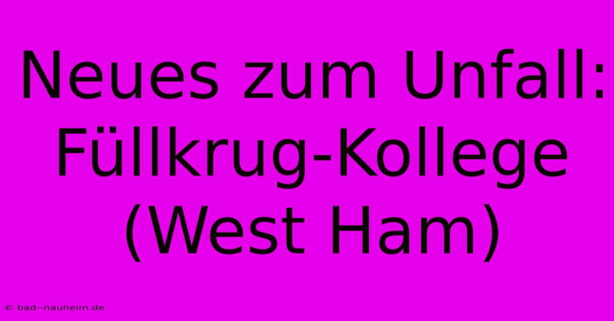 Neues Zum Unfall: Füllkrug-Kollege (West Ham)