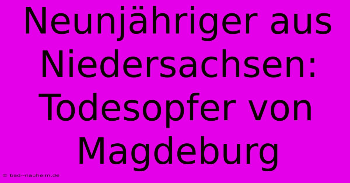 Neunjähriger Aus Niedersachsen: Todesopfer Von Magdeburg