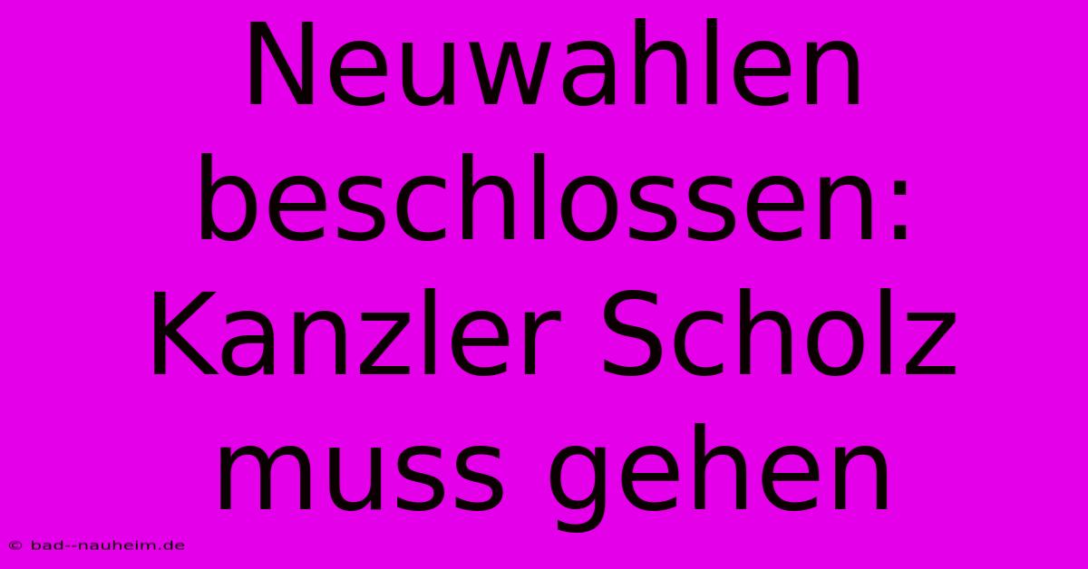 Neuwahlen Beschlossen: Kanzler Scholz Muss Gehen