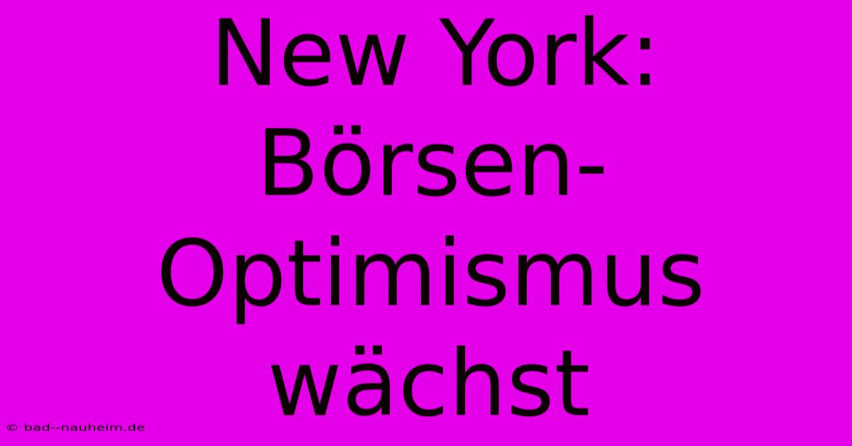 New York: Börsen-Optimismus Wächst