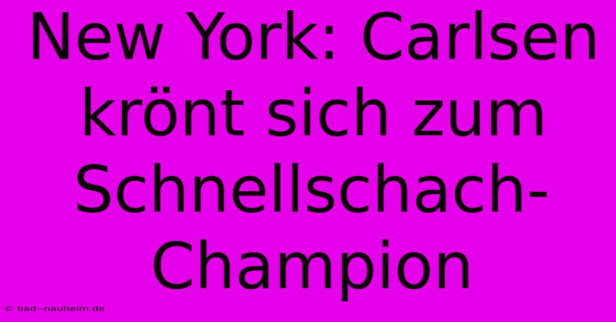 New York: Carlsen Krönt Sich Zum Schnellschach-Champion