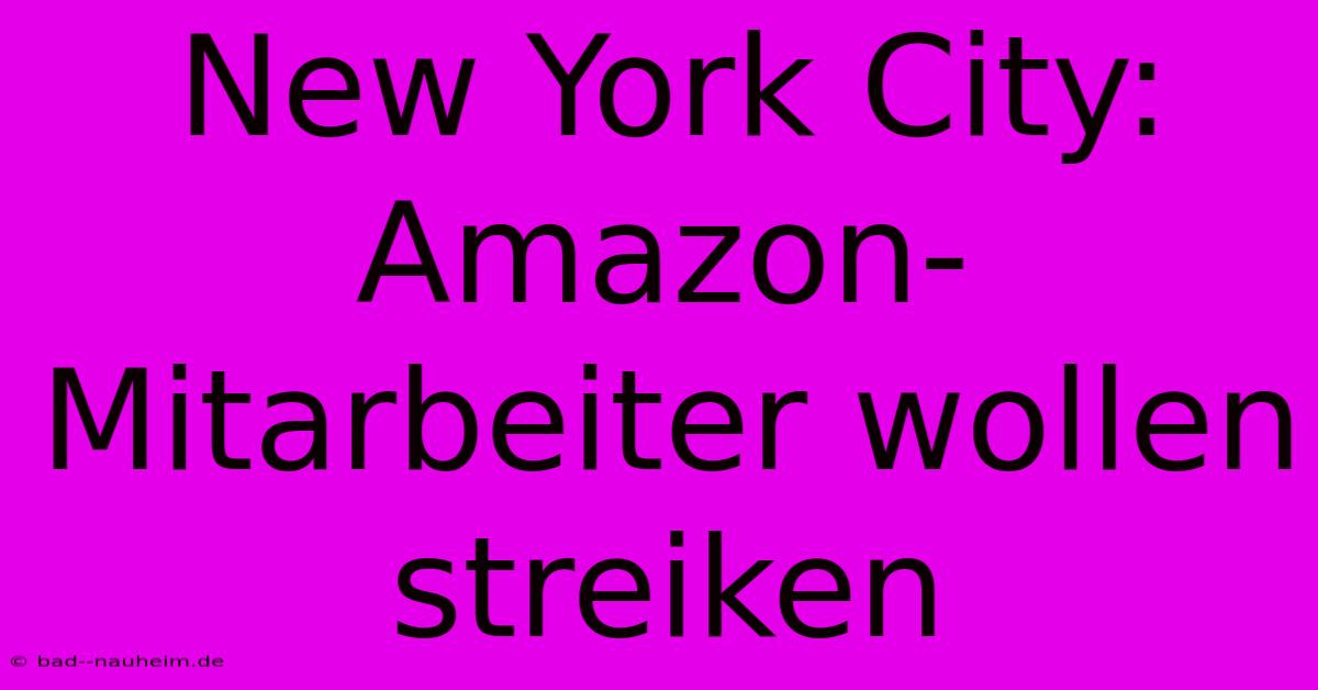 New York City: Amazon-Mitarbeiter Wollen Streiken