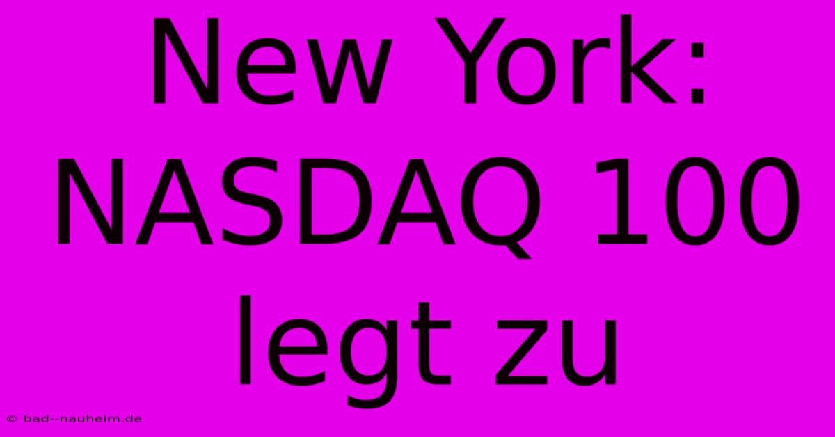 New York: NASDAQ 100 Legt Zu