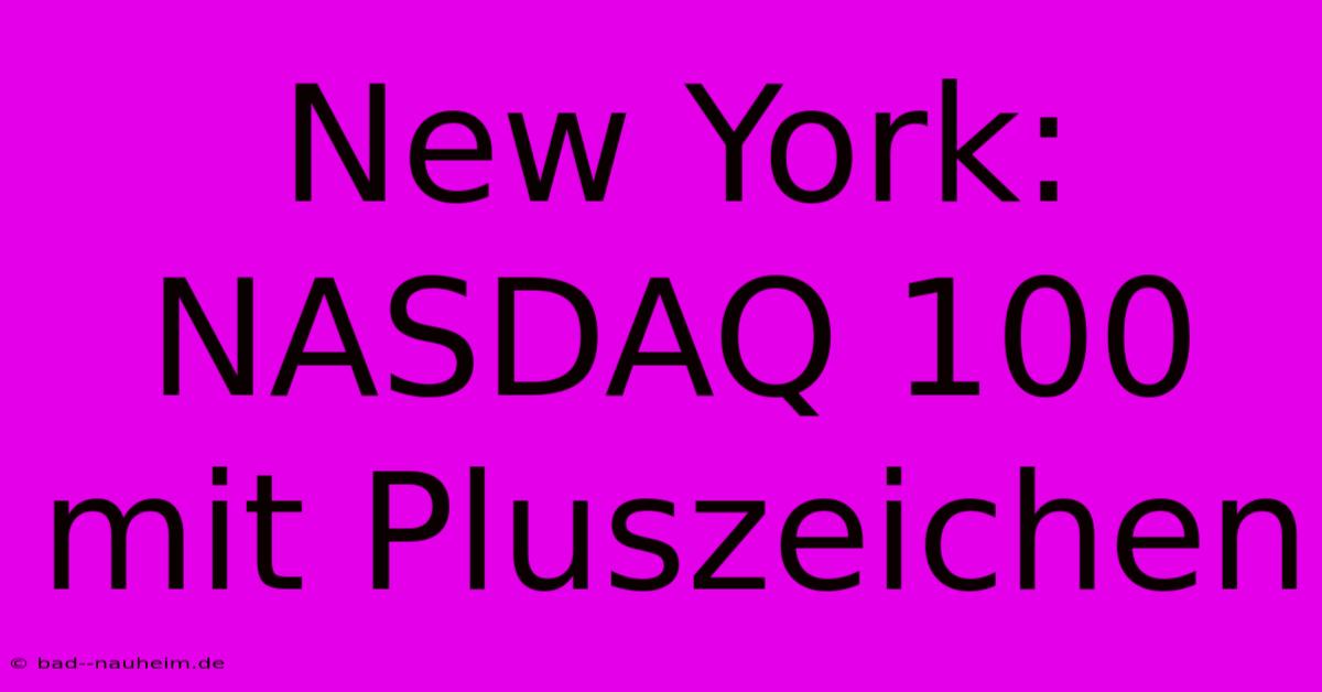 New York:  NASDAQ 100 Mit Pluszeichen