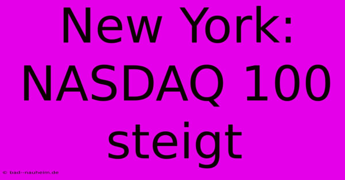 New York: NASDAQ 100 Steigt