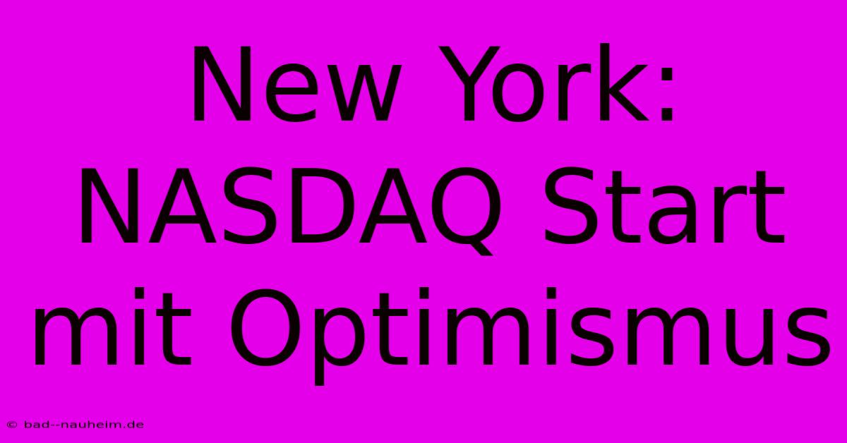 New York: NASDAQ Start Mit Optimismus