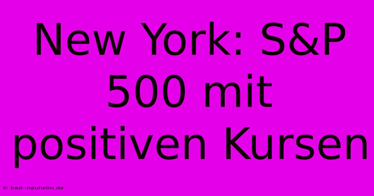 New York: S&P 500 Mit Positiven Kursen