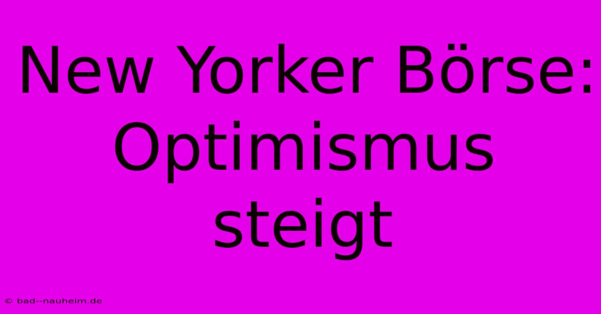 New Yorker Börse: Optimismus Steigt