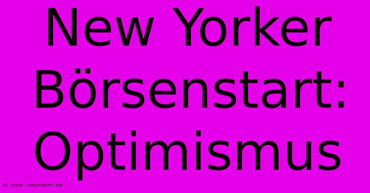 New Yorker Börsenstart: Optimismus