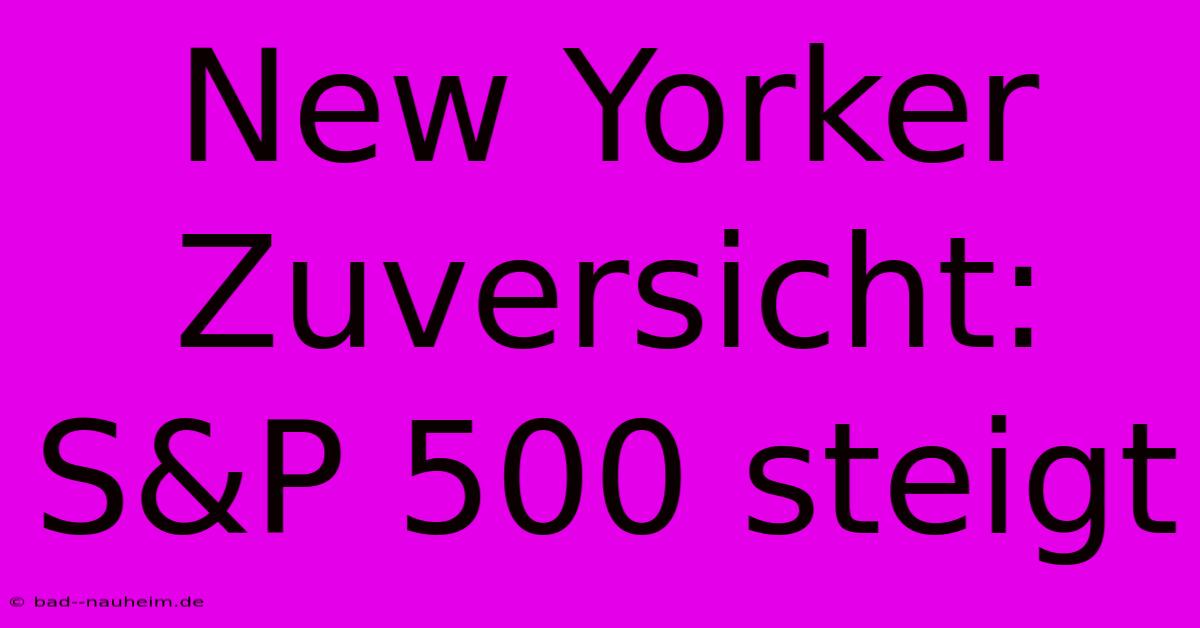 New Yorker Zuversicht: S&P 500 Steigt