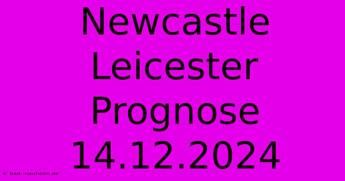 Newcastle Leicester Prognose 14.12.2024