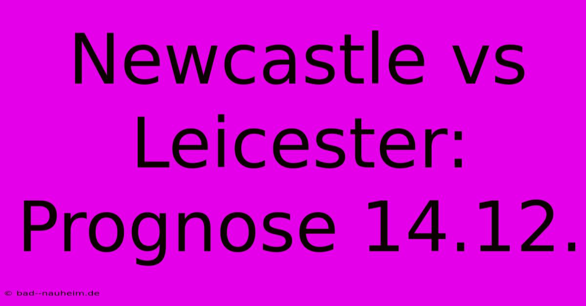 Newcastle Vs Leicester: Prognose 14.12.