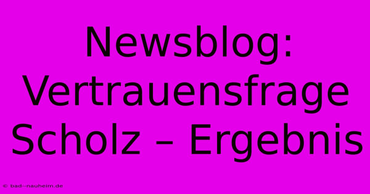 Newsblog: Vertrauensfrage Scholz – Ergebnis