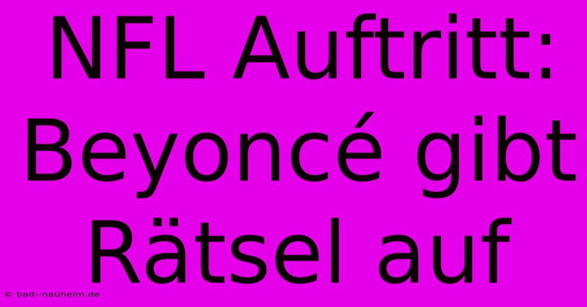 NFL Auftritt: Beyoncé Gibt Rätsel Auf