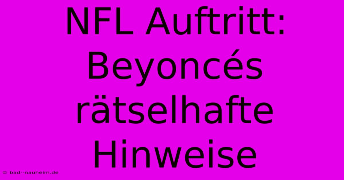 NFL Auftritt:  Beyoncés Rätselhafte Hinweise