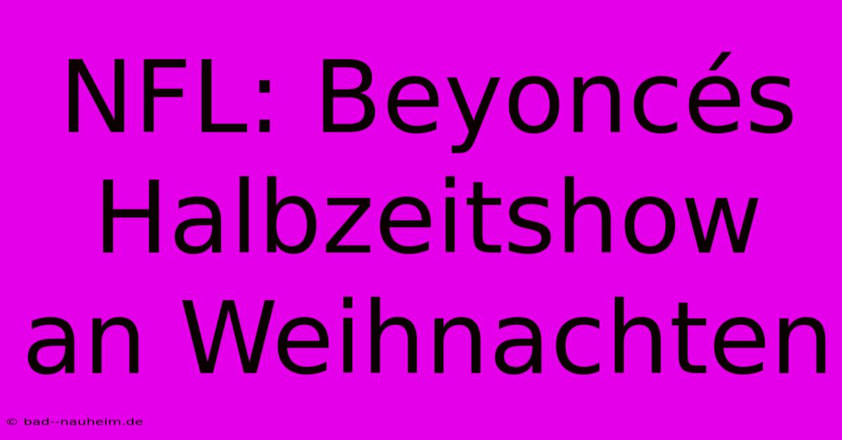 NFL: Beyoncés Halbzeitshow An Weihnachten