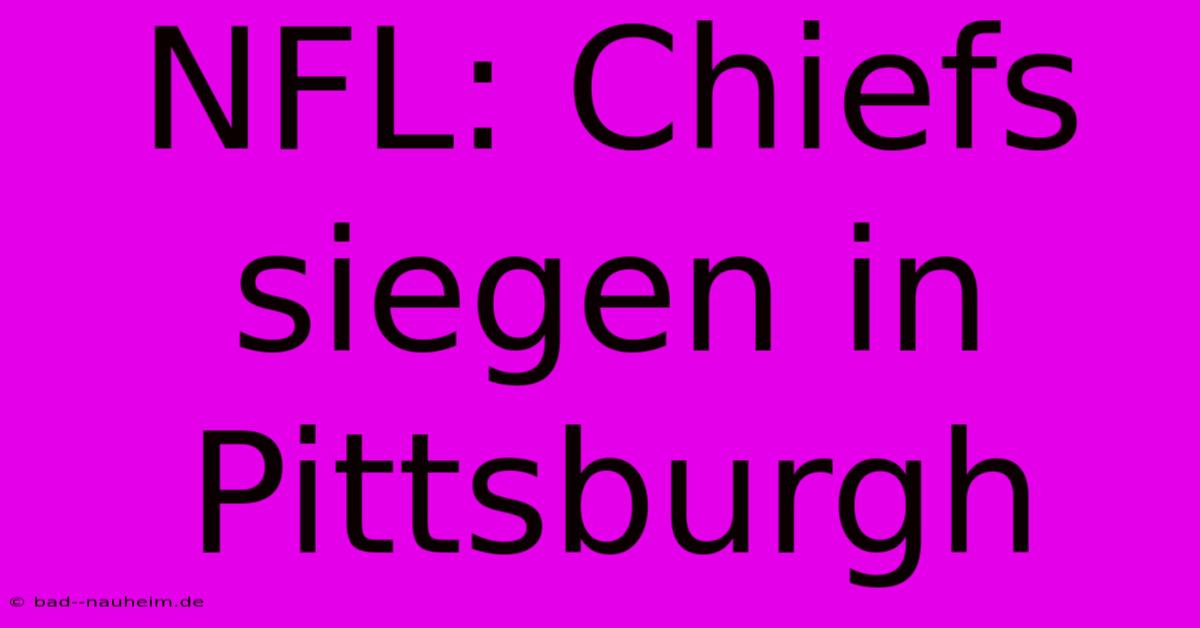 NFL: Chiefs Siegen In Pittsburgh