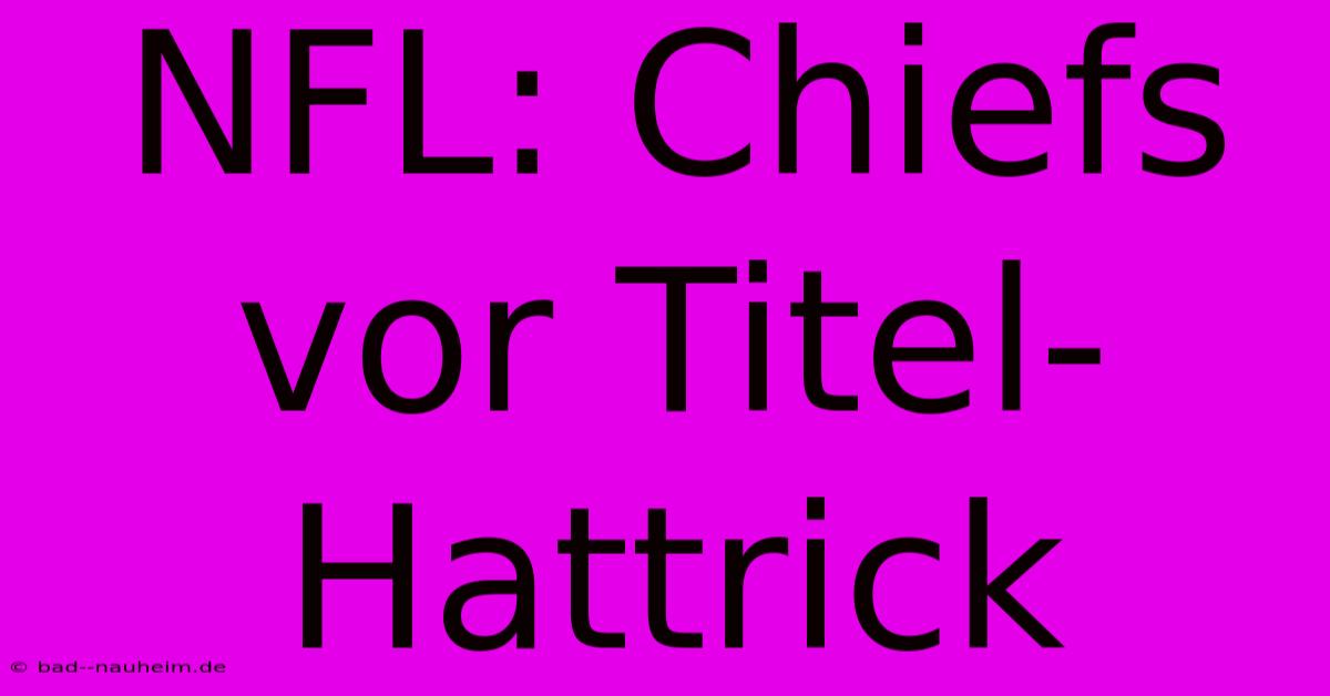 NFL: Chiefs Vor Titel-Hattrick