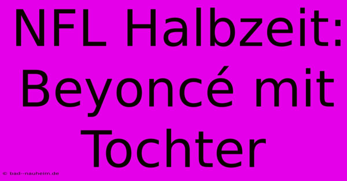 NFL Halbzeit: Beyoncé Mit Tochter