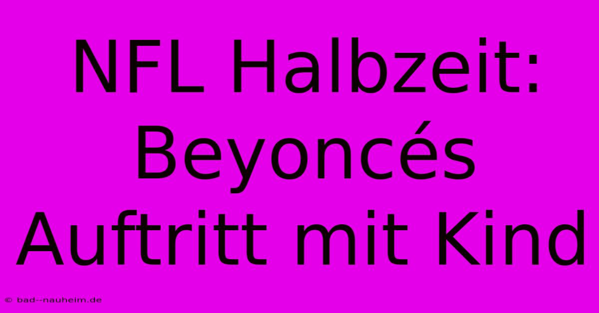 NFL Halbzeit: Beyoncés Auftritt Mit Kind