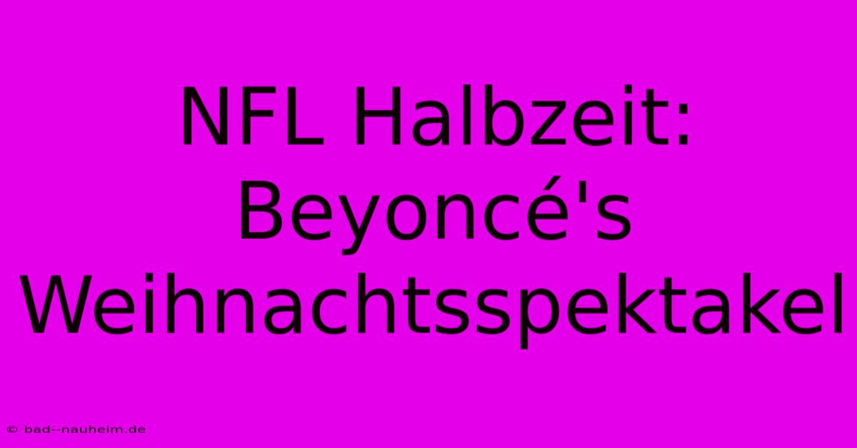 NFL Halbzeit: Beyoncé's Weihnachtsspektakel