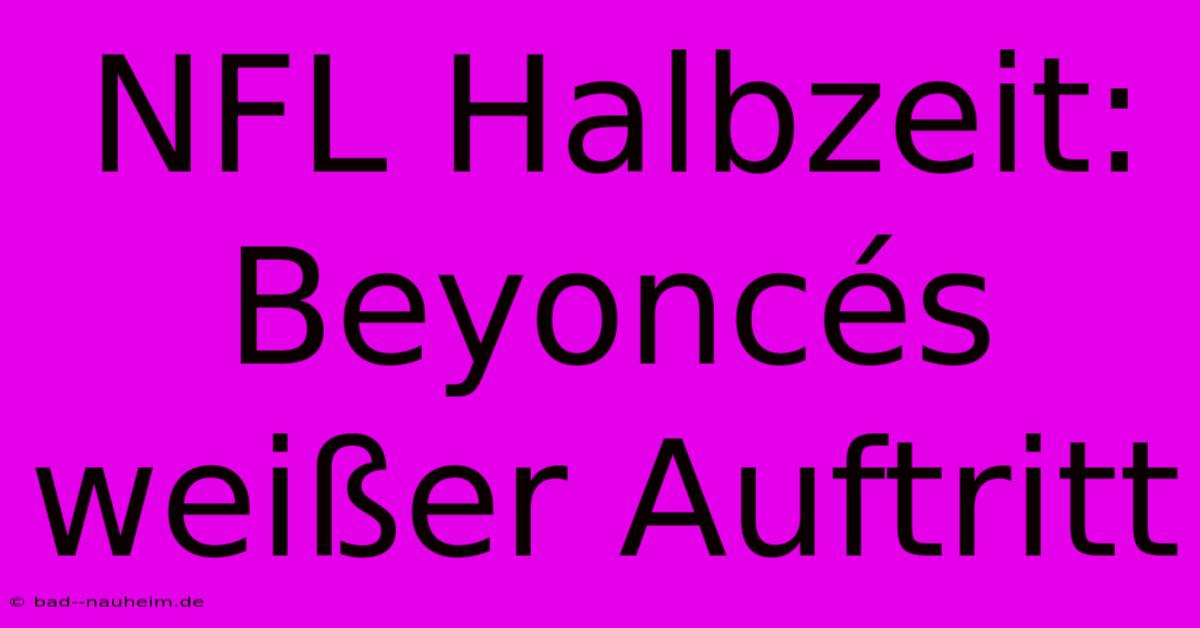 NFL Halbzeit: Beyoncés Weißer Auftritt