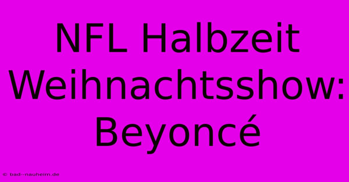 NFL Halbzeit Weihnachtsshow: Beyoncé