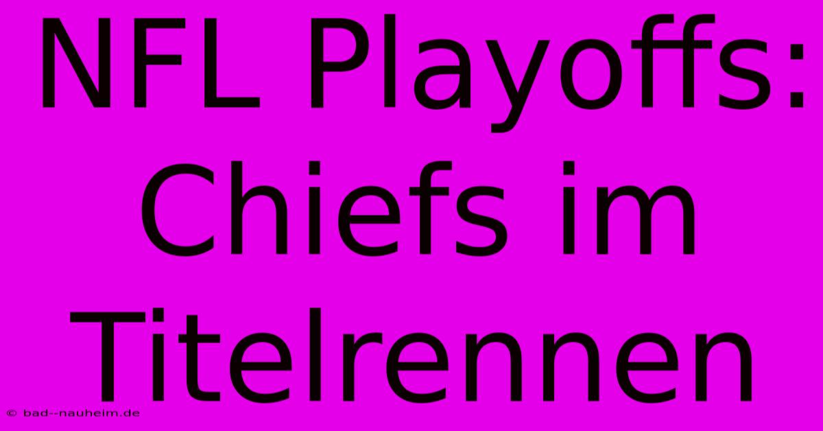 NFL Playoffs: Chiefs Im Titelrennen