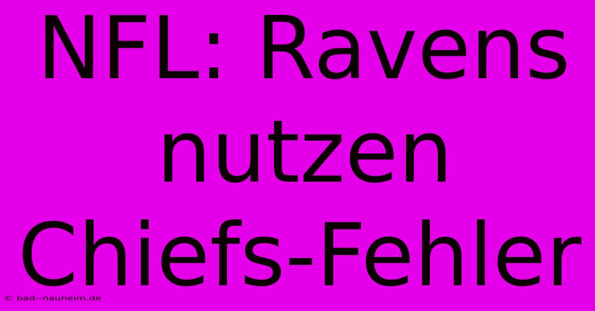 NFL: Ravens Nutzen Chiefs-Fehler