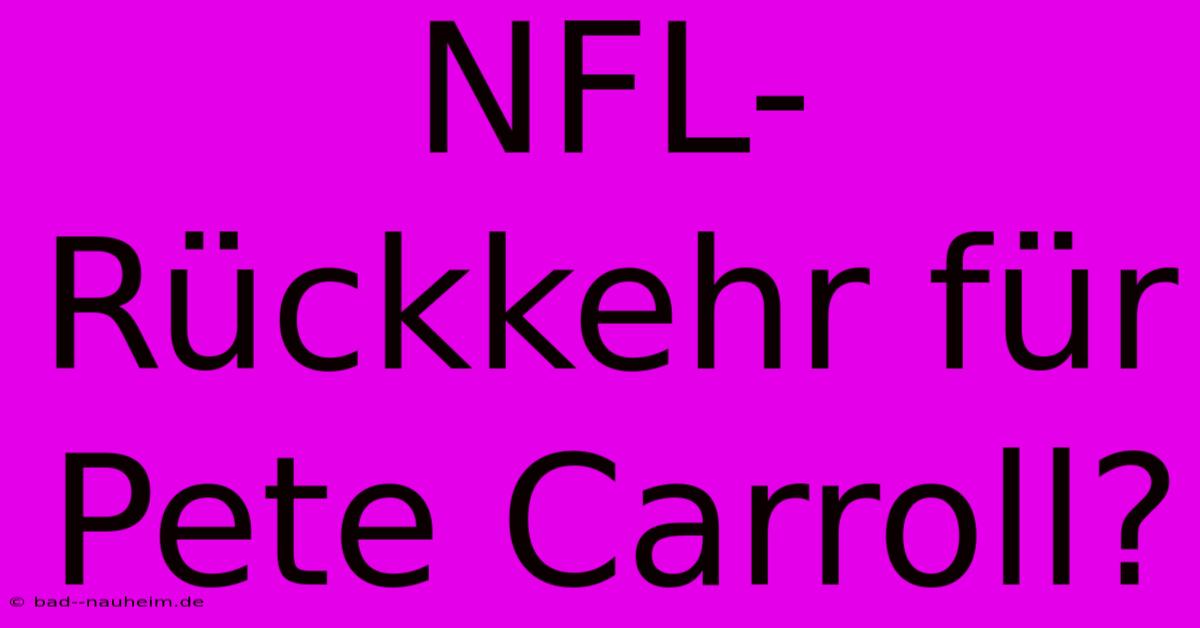 NFL-Rückkehr Für Pete Carroll?