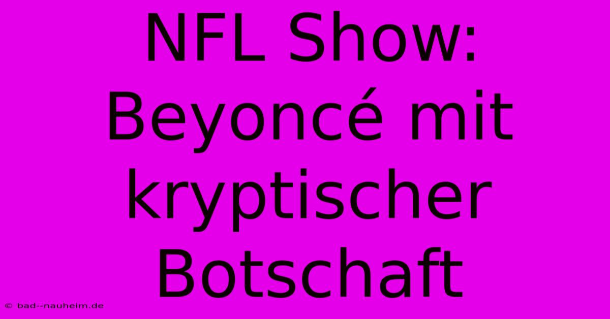 NFL Show: Beyoncé Mit Kryptischer Botschaft