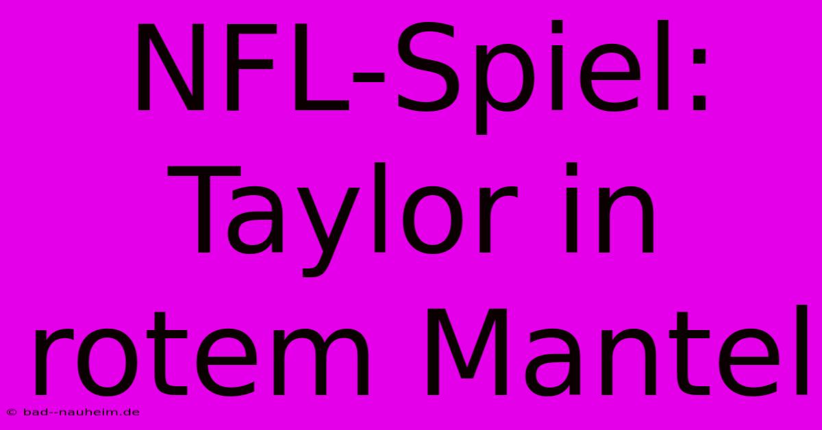 NFL-Spiel: Taylor In Rotem Mantel