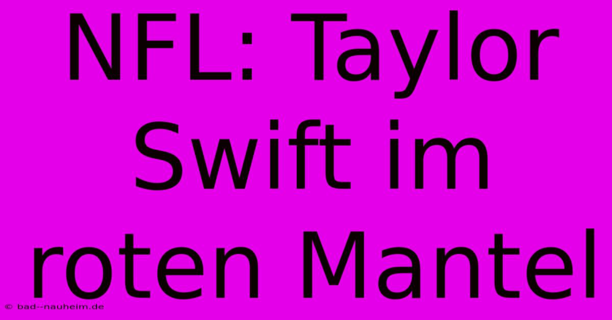 NFL: Taylor Swift Im Roten Mantel