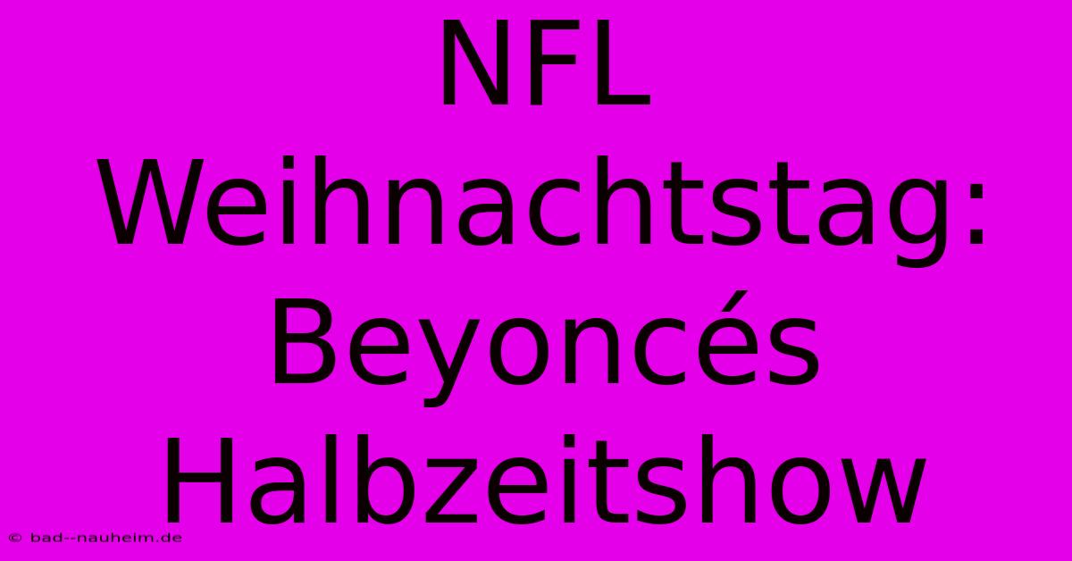 NFL Weihnachtstag: Beyoncés Halbzeitshow