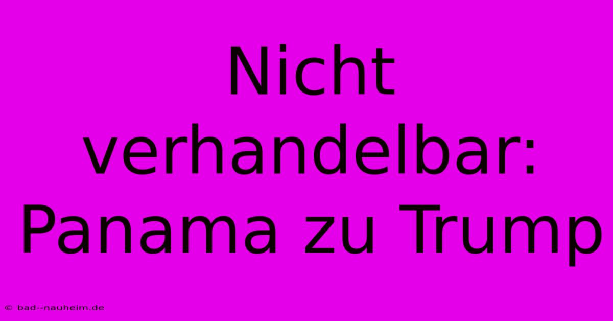 Nicht Verhandelbar: Panama Zu Trump