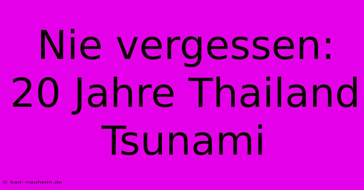 Nie Vergessen: 20 Jahre Thailand Tsunami