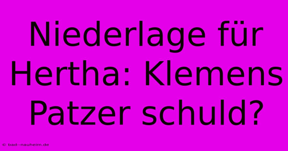 Niederlage Für Hertha: Klemens Patzer Schuld?