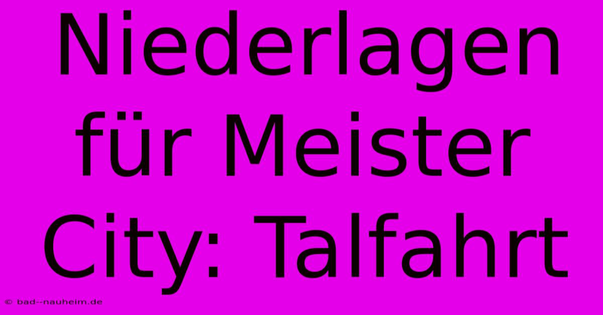 Niederlagen Für Meister City: Talfahrt