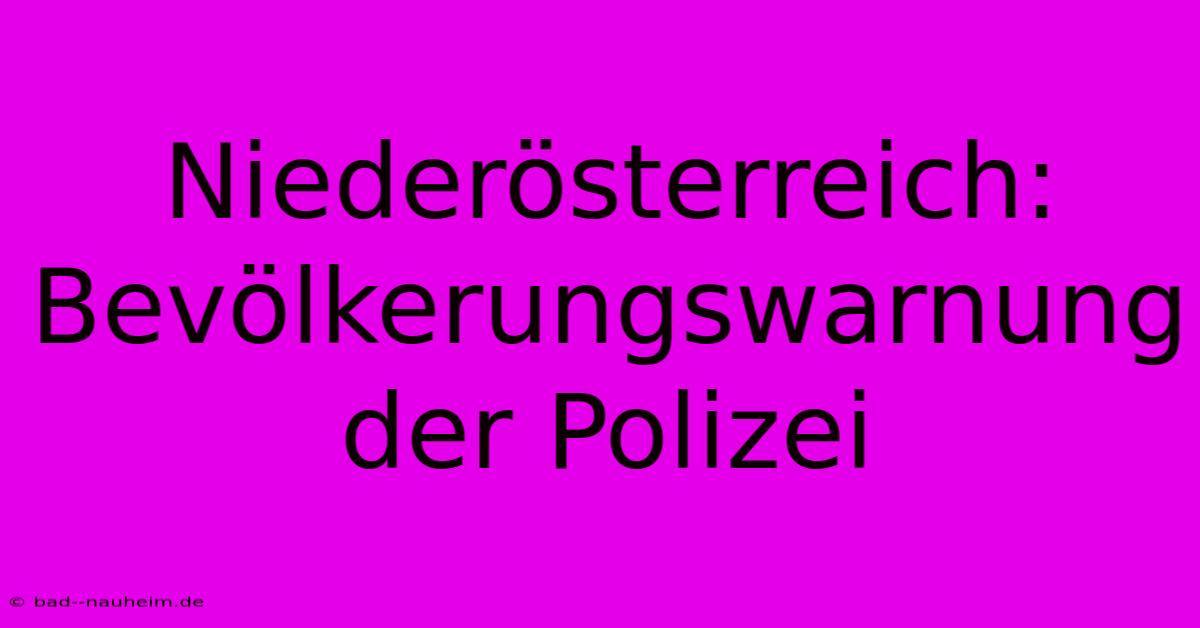 Niederösterreich: Bevölkerungswarnung Der Polizei